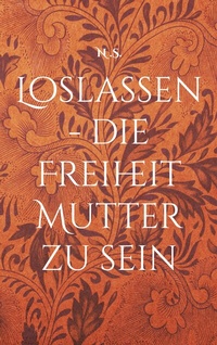 Abbildung von: Loslassen - die Freiheit Mutter zu sein - BoD - Books on Demand
