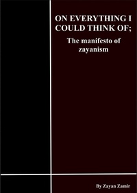 Cover of  On Everything I Could Think of; the Manifesto of Zayanism - Zayan.Z