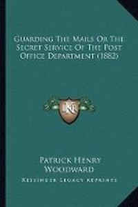 Abbildung von: Guarding The Mails Or The Secret Service Of The Post Office Department (1882) - Kessinger Publishing