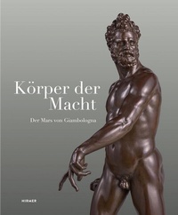 Abbildung von: Körper der Macht - Der Mars von Giambologna - Hirmer