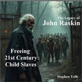 Cover: The Legacy of John Raskin: Freeing 21st Century Child Slaves - Lulu.com