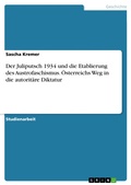 Cover: Der Juliputsch 1934 und die Etablierung des Austrofaschismus. &Ouml;sterreichs Weg in die autorit&auml;re Diktatur - GRIN Verlag