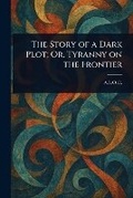 Cover: The Story of a Dark Plot; Or, Tyranny on the Frontier - Anson Street Press