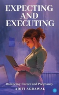 Cover: Expecting and Executing: Balancing Career and Pregnancy - Blue Rose Publishers