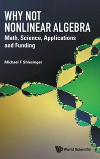 Enlarge image Cover: Why Not Nonlinear Algebra: Math, Science, Applications And Funding - World Scientific Publishing Co Pte Ltd