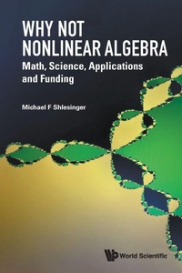 Enlarge image Cover: Why Not Nonlinear Algebra: Math, Science, Applications And Funding - World Scientific Publishing Co Pte Ltd
