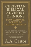 Cover: Christian Biblical Advisory Opinions: Vol. VIII - Ministry, Evangelism, and the Role of the Clergy (Foundational Beliefs of Old Christianity, #8) - A.A. Castor