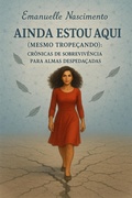 Cover: Ainda Estou Aqui (mesmo trope&ccedil;ando)  Cr&ocirc;nicas de Sobreviv&ecirc;ncia Para Almas Despeda&ccedil;adas - Emanuelle Nascimento