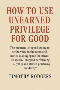 Enlarge image Cover: How to Use Unearned Privilege for Good - Timothy Rodgers