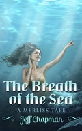 Cover: The Breath of the Sea: A Merliss Tale (The Merliss Tales, #3) - Jeff Chapman