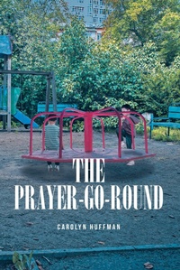 Enlarge image Cover: The Prayer-Go-Round - Christian Faith Publishing, Inc.