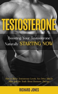 Enlarge image Cover: Testosterone: Boosting Your Testosterone Naturally Starting Now (How to Boost Testosterone Levels, Sex Drive, Muscle Mass and the Truth About Hormone Therapy) - Gupta Jyoti