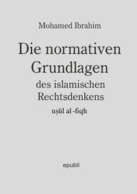 Abbildung von: Die normativen Grundlagen des Islamischen Rechtsdenkens - epubli