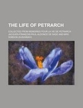 Cover: The Life of Petrarch; Collected from Memoires Pour La Vie de Petrarch - Rarebooksclub.com