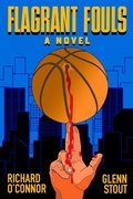 Cover: Flagrant Fouls: A Novel of Basketball, Murder and Despicable Acts - The Sager Group LLC