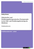 Cover: Di&auml;tetisches und Ern&auml;hrungstherapeutisches Praxisprojekt in der Di&auml;t- und Ern&auml;hrungsberatung im Klinikum - GRIN Verlag
