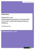 Cover: Di&auml;tetisches und Ern&auml;hrungstherapeutisches Praxisprojekt in der Di&auml;t- und Ern&auml;hrungsberatung im Klinikum - GRIN Verlag