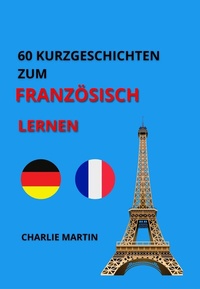 Abbildung von: 60 KURZGESCHICHTEN ZUM FRANZÖSISCH LERNEN - Charlie Martin