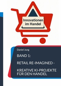 Abbildung von: Band 1: Retail Re-Imagined - Kreative KI-Projekte für den Handel - BoD - Books on Demand