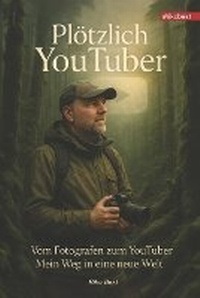 Abbildung von: Ploetzlich YouTuber - Mein Weg zum Erfolg - Filterfotograf