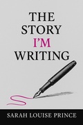 Cover: The Story I'm Writing A Memoir of Healing Creativity and Truth - Sarah Prince