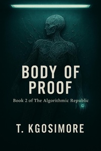 Enlarge image Cover: Body of Proof (THE ALGORITHMIC REPUBLIC; Where Freedom Is Scripted., #2) - T.Kgosimore