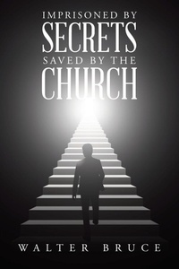 Enlarge image Cover: Imprisoned by secrets saved by the Church - WestBow Press