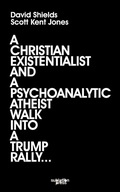 Cover: A Christian Existentialist and a Psychoanalytic Atheist Walk Into a Trump Rally - Sublation Media