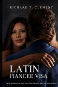 Cover: Latin Fiancee Visa - Latin Women You May Love Them But You May Not Marry Them