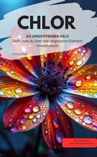 Abbildung von: CHLOR DU UNSICHTBARER HELD Alles, was du über das vergessene Element wissen musst - neobooks