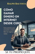 Cover: S&Eacute; TU PROPIO JEFE: C&Oacute;MO GANAR DINERO EN INTERNET DESDE CERO (SE TU PROPIO JEFE, #1) - Ralph Bautista