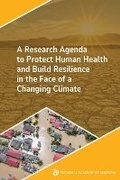 Cover: A Research Agenda to Protect Human Health and Build Resilience in the Face of a Changing Climate - National Academies Press