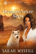 Cover: Dreams Never Seen (Bella and the Beast Master, #3) - Sarah Westill