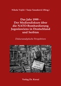 Cover: Das Jahr 1999 - Der Mediendiskurs &uuml;ber die NATO-Bombardierung Jugoslawiens in Deutschland und Serbien - Kovac, Dr. Verlag