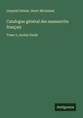 Cover: Catalogue g&eacute;n&eacute;ral des manuscrits fran&ccedil;ais - Antigonos Verlag