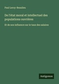 Cover: De l'&eacute;tat moral et intellectuel des populations ouvri&egrave;res - Antigonos Verlag