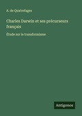 Cover: Charles Darwin et ses pr&eacute;curseurs fran&ccedil;ais - Antigonos Verlag