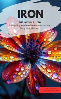 Abbildung von: IRON, THE INVISIBLE HERO  Everything You Need to Know About the Forgotten Element - neobooks