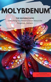 Abbildung von: MOLYBDENUM, THE INVISIBLE HERO  Everything You Need to Know About the Forgotten Element - neobooks