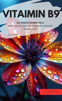 Abbildung von: VITAMIN B9 - Folsäure DU UNSICHTBARER HELD Alles, was du über das vergessene Element wissen musst - neobooks