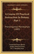 Cover: A Course Of Practical Instruction In Botany, Part 1 - Kessinger Publishing