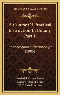 Enlarge image Cover: A Course Of Practical Instruction In Botany, Part 1 - Kessinger Publishing