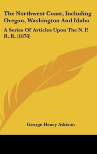 Abbildung von: The Northwest Coast, Including Oregon, Washington and Idaho - Kessinger Publishing