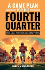 Cover: A Game Plan For the Fourth Quarter - Morgan James Publishing llc