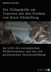 Abbildung von: Die Tellspakelle am Urnersee mit den Fresken von Ernst Stückelberg (1831-1903) - GRIN Verlag
