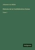 Cover: Histoire de la Conf&eacute;d&eacute;ration Suisse - Antigonos Verlag