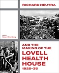 Cover: Richard Neutra and the Making of the Lovell Health House, 1925-35 - Getty Publications