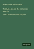 Cover: Catalogue g&eacute;n&eacute;ral des manuscrits fran&ccedil;ais - Antigonos Verlag