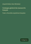 Cover: Catalogue g&eacute;n&eacute;ral des manuscrits fran&ccedil;ais - Antigonos Verlag