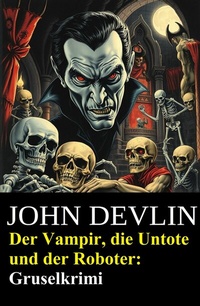 Abbildung von: Der Vampir, die Untote und der Roboter: Gruselkrimi - Uksak E-Books